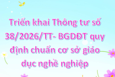 V/v triển khai Thông tư số 38/2026/TT- BGDĐT quy định chuẩn cơ sở giáo dục nghề nghiệp