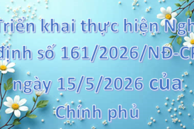 Về việc triển khai thực hiện Nghị định số 161/2026/NĐ-CP ngày 15/5/2026 của Chính phủ