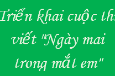 Về việc triển khai cuộc thi viết “Ngày mai trong mắt em”