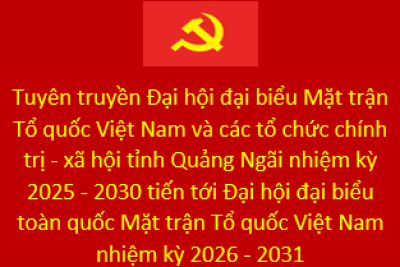 Tuyên truyền Đại hội đại biểu Mặt trận Tổ quốc Việt Nam và các tổ chức chính trị – xã hội tỉnh Quảng Ngãi nhiệm kỳ 2025 – 2030 tiến tới Đại hội đại biểu toàn quốc Mặt trận Tổ quốc Việt Nam nhiệm kỳ 2026 – 2031