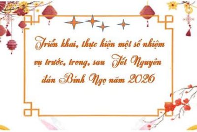 V/v triển khai, thực hiện một số nhiệm vụ trước, trong, sau Tết Nguyên đán Bính Ngọ năm 2026