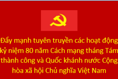 Đẩy mạnh tuyên truyền các hoạt động kỷ niệm 80 năm Cách mạng tháng Tám thành công và Quốc khánh nước Cộng hòa xã hội Chủ nghĩa Việt Nam