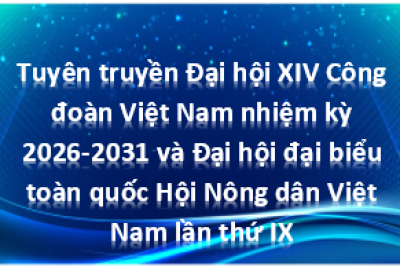 V/v tuyên truyền Đại hội XIV Công đoàn Việt Nam nhiệm kỳ 2026-2031 và Đại hội đại biểu toàn quốc Hội Nông dân Việt Nam lần thứ IX