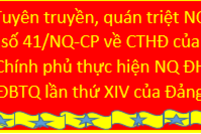 tuyên truyền, quán triệt NQ số 41/NQ-CP về CTHĐ của Chính phủ thực hiện NQ ĐH ĐBTQ lần thứ XIV của Đảng