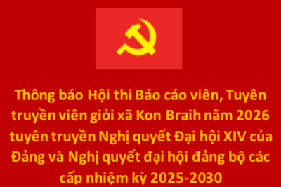 Thông báo Hội thi Báo cáo viên, Tuyên truyền viên giỏi xã Kon Braih năm 2026 tuyên truyền Nghị quyết Đại hội XIV của Đảng và Nghị quyết đại hội đảng bộ các cấp nhiệm kỳ 2025-2030
