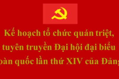 Kế hoạch tổ chức quán triệt, tuyên truyền Đại hội đại biểu toàn quốc lần thứ XIV của Đảng