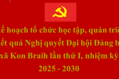 Kế hoạch tổ chức học tập, quán triệt Kết quả Nghị quyết Đại hội Đảng bộ xã Kon Braih lần thứ I, nhiệm kỳ 2025 – 2030