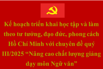 Kế hoạch triển khai học tập và làm theo tư tưởng, đạo đức, phong cách Hồ Chí Minh với chuyên đề quý III/2025 “Nâng cao chất lượng giảng dạy môn Ngữ văn”