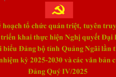 Kế hoạch tổ chức quán triệt, tuyên truyền và triển khai thực hiện Nghị quyết Đại hội đại biểu Đảng bộ tỉnh Quảng Ngãi lần thứ I, nhiệm kỳ 2025-2030 và các văn bản của Đảng Quý IV/2025